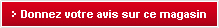 Donner votre avis sur ce magasin